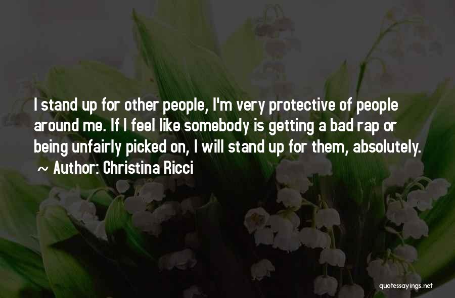 Christina Ricci Quotes: I Stand Up For Other People, I'm Very Protective Of People Around Me. If I Feel Like Somebody Is Getting