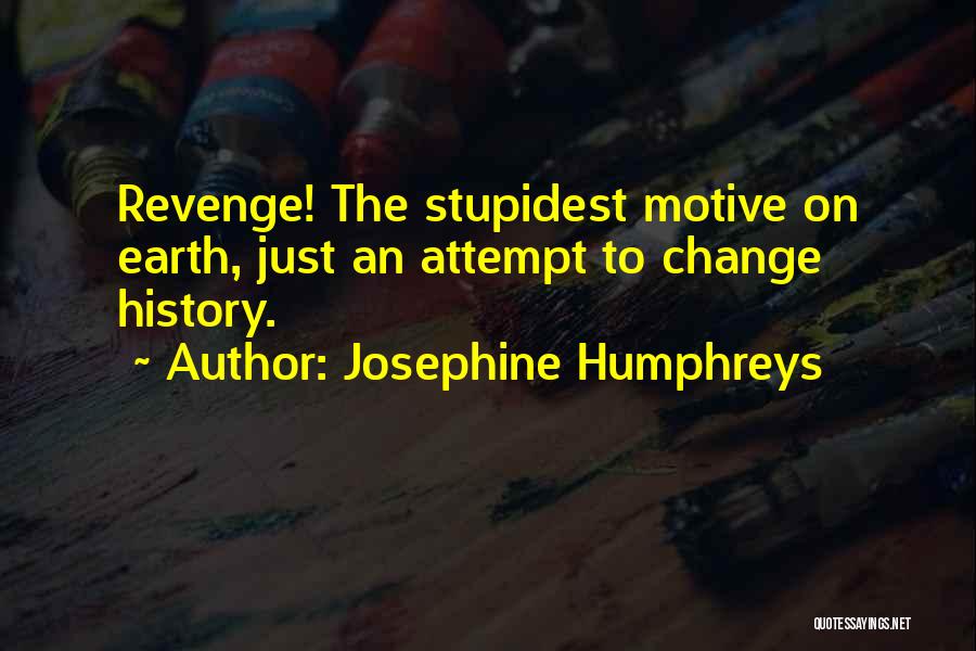 Josephine Humphreys Quotes: Revenge! The Stupidest Motive On Earth, Just An Attempt To Change History.