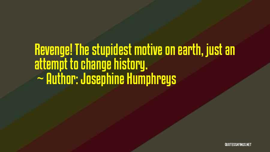 Josephine Humphreys Quotes: Revenge! The Stupidest Motive On Earth, Just An Attempt To Change History.