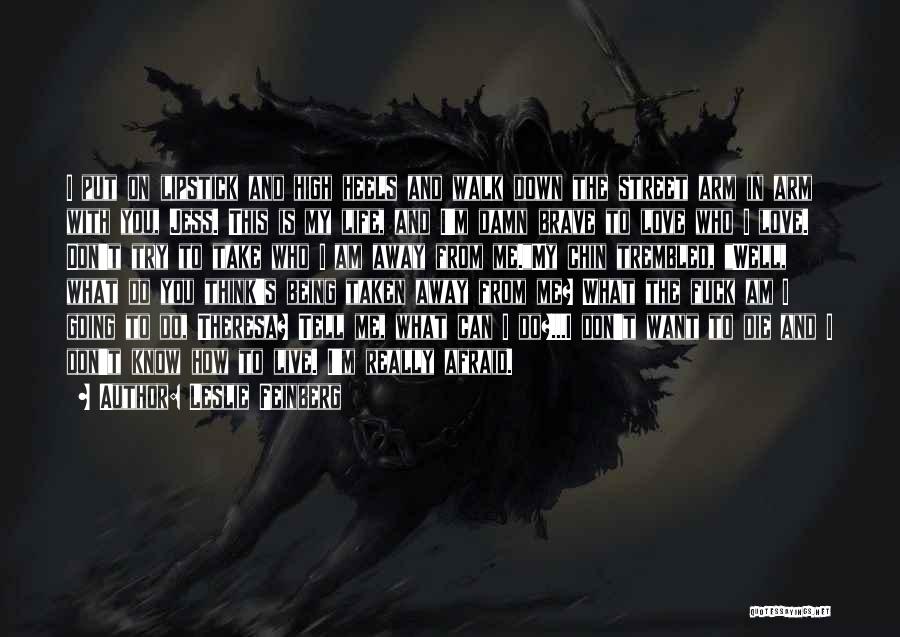 Leslie Feinberg Quotes: I Put On Lipstick And High Heels And Walk Down The Street Arm In Arm With You, Jess. This Is