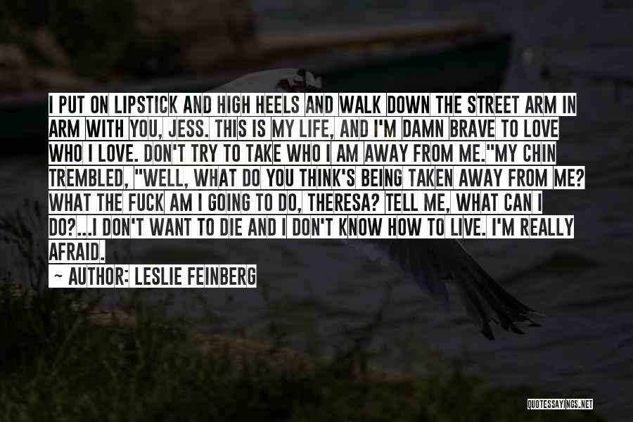 Leslie Feinberg Quotes: I Put On Lipstick And High Heels And Walk Down The Street Arm In Arm With You, Jess. This Is