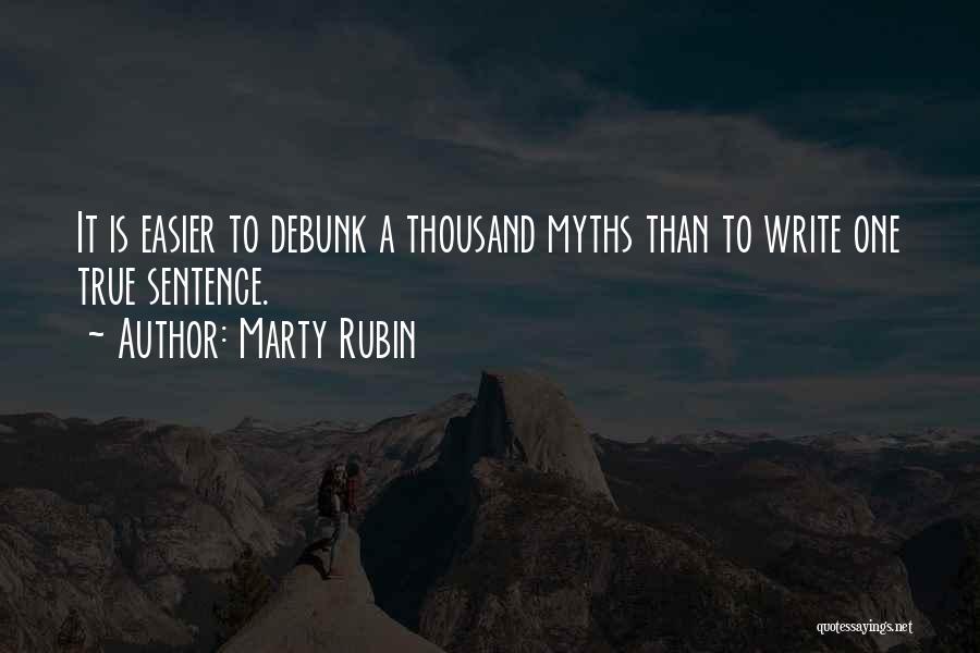 Marty Rubin Quotes: It Is Easier To Debunk A Thousand Myths Than To Write One True Sentence.