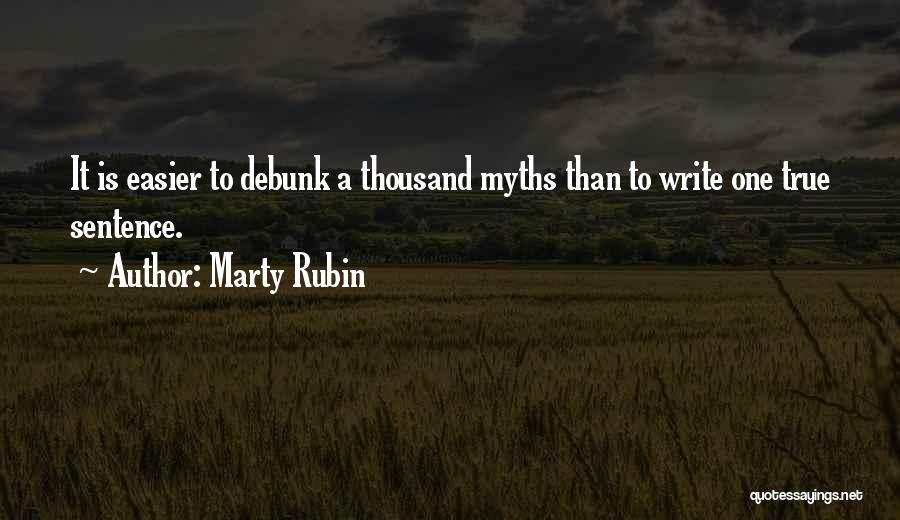 Marty Rubin Quotes: It Is Easier To Debunk A Thousand Myths Than To Write One True Sentence.