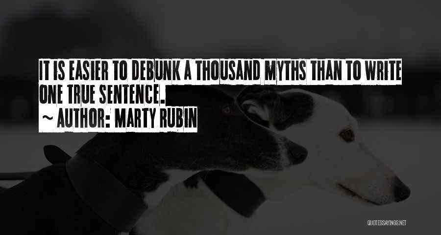 Marty Rubin Quotes: It Is Easier To Debunk A Thousand Myths Than To Write One True Sentence.