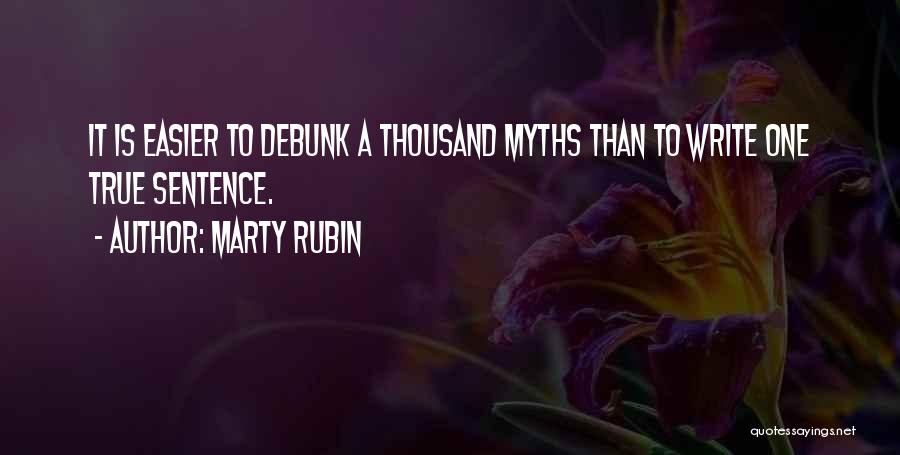 Marty Rubin Quotes: It Is Easier To Debunk A Thousand Myths Than To Write One True Sentence.