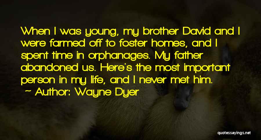 Wayne Dyer Quotes: When I Was Young, My Brother David And I Were Farmed Off To Foster Homes, And I Spent Time In