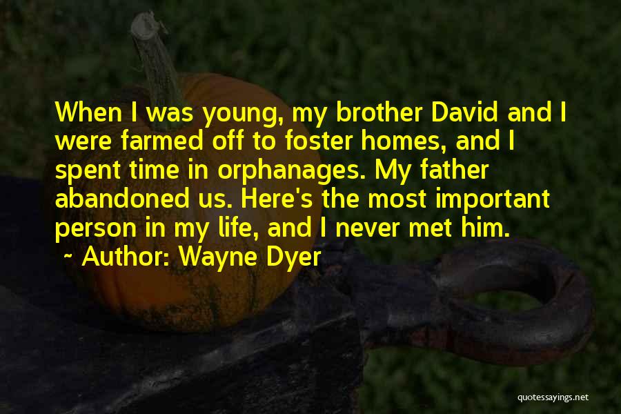 Wayne Dyer Quotes: When I Was Young, My Brother David And I Were Farmed Off To Foster Homes, And I Spent Time In