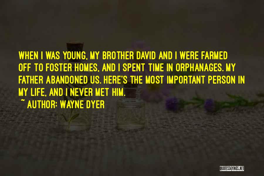 Wayne Dyer Quotes: When I Was Young, My Brother David And I Were Farmed Off To Foster Homes, And I Spent Time In