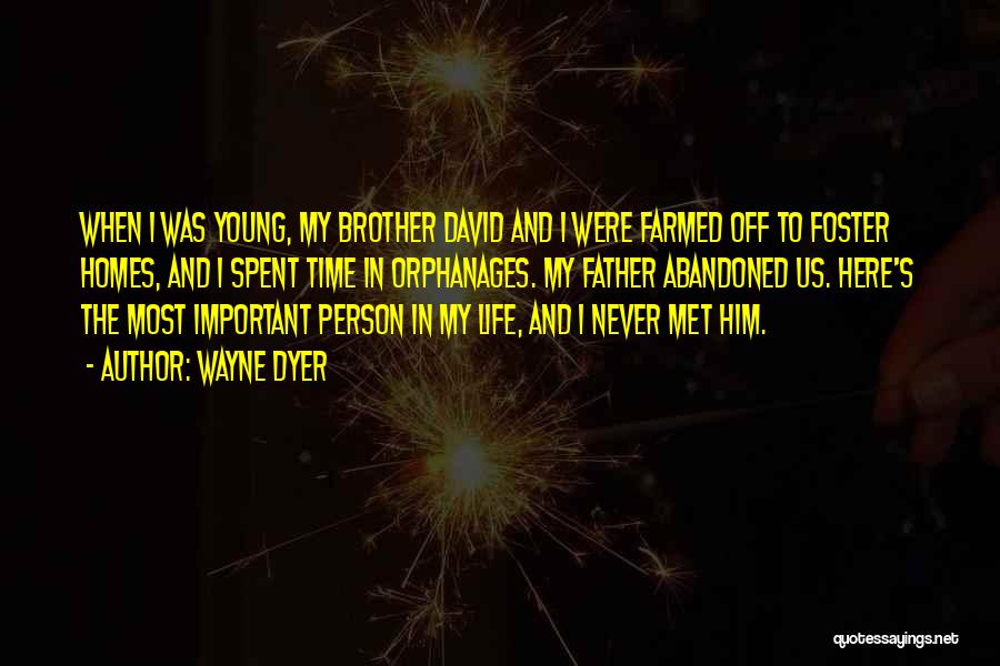 Wayne Dyer Quotes: When I Was Young, My Brother David And I Were Farmed Off To Foster Homes, And I Spent Time In