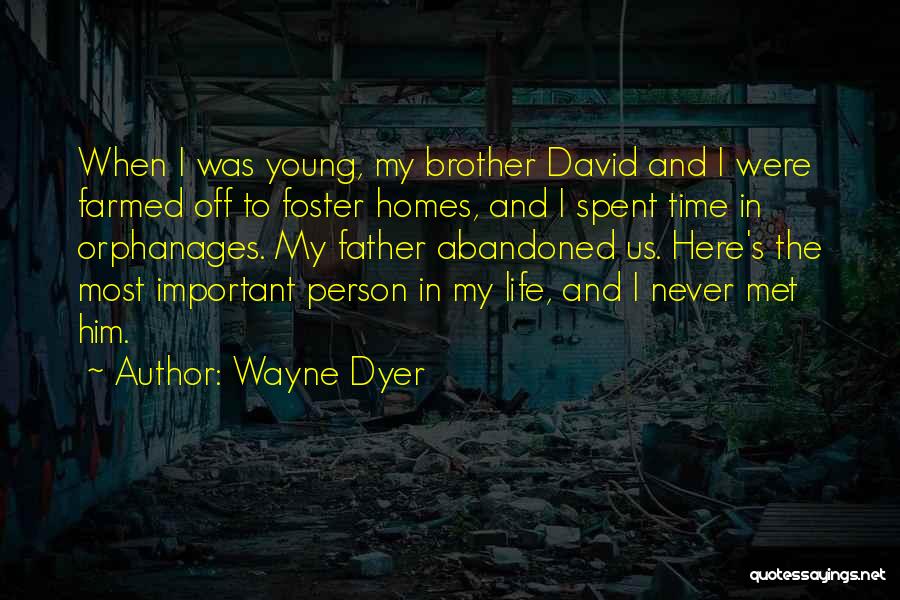 Wayne Dyer Quotes: When I Was Young, My Brother David And I Were Farmed Off To Foster Homes, And I Spent Time In