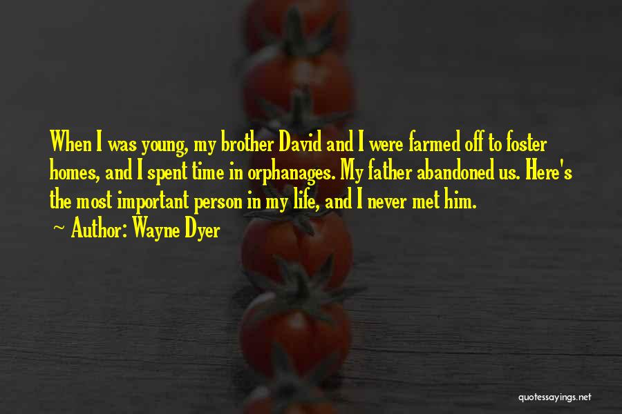 Wayne Dyer Quotes: When I Was Young, My Brother David And I Were Farmed Off To Foster Homes, And I Spent Time In