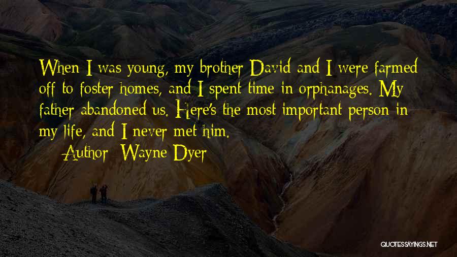 Wayne Dyer Quotes: When I Was Young, My Brother David And I Were Farmed Off To Foster Homes, And I Spent Time In