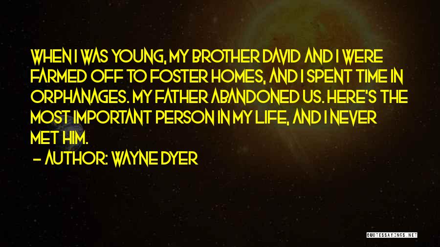 Wayne Dyer Quotes: When I Was Young, My Brother David And I Were Farmed Off To Foster Homes, And I Spent Time In