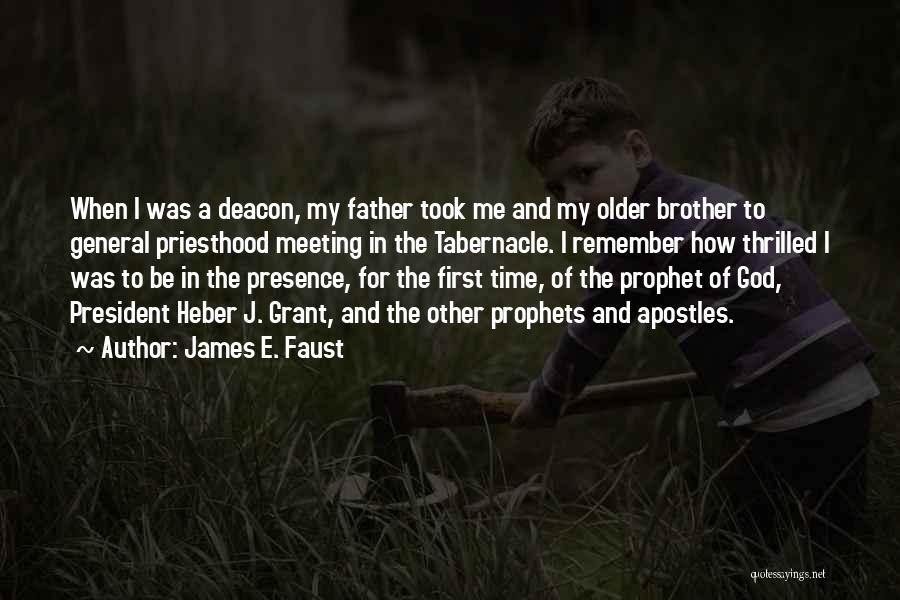 James E. Faust Quotes: When I Was A Deacon, My Father Took Me And My Older Brother To General Priesthood Meeting In The Tabernacle.