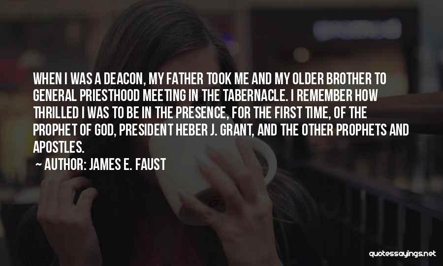 James E. Faust Quotes: When I Was A Deacon, My Father Took Me And My Older Brother To General Priesthood Meeting In The Tabernacle.