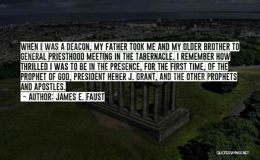 James E. Faust Quotes: When I Was A Deacon, My Father Took Me And My Older Brother To General Priesthood Meeting In The Tabernacle.