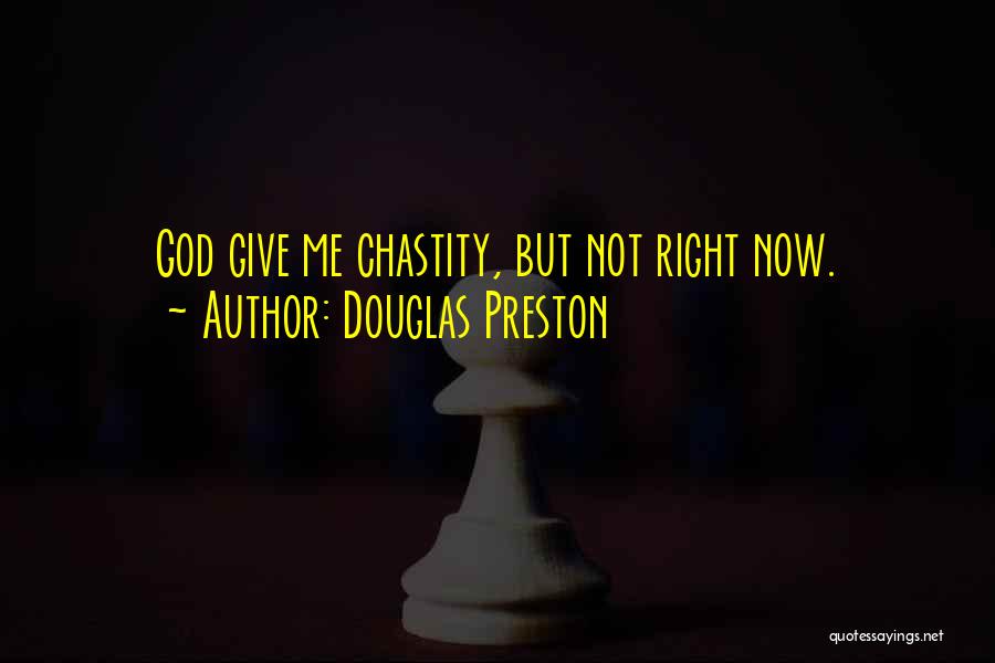 Douglas Preston Quotes: God Give Me Chastity, But Not Right Now.