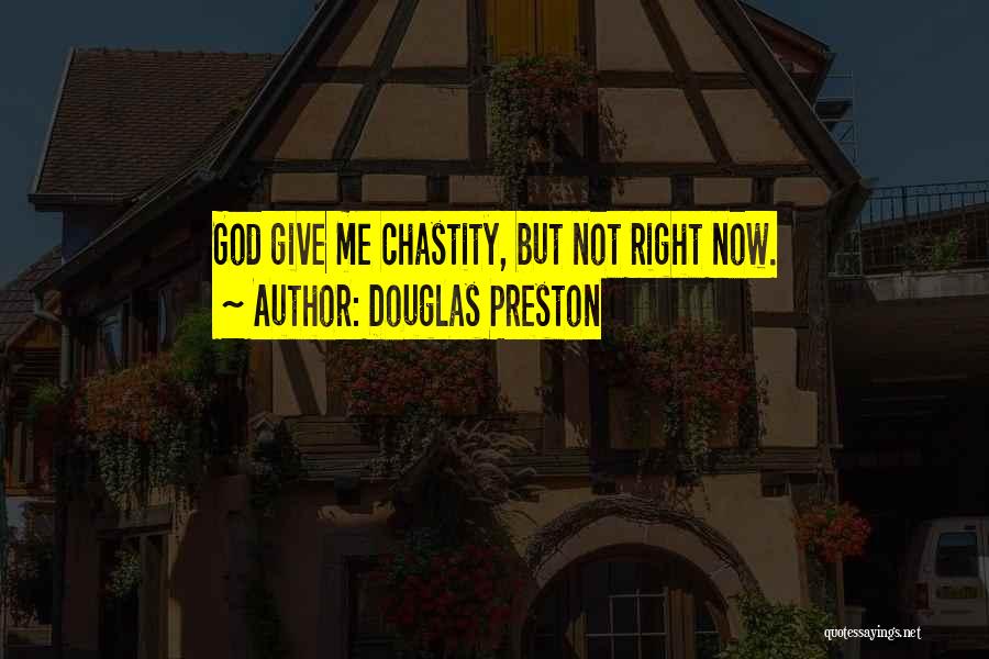 Douglas Preston Quotes: God Give Me Chastity, But Not Right Now.