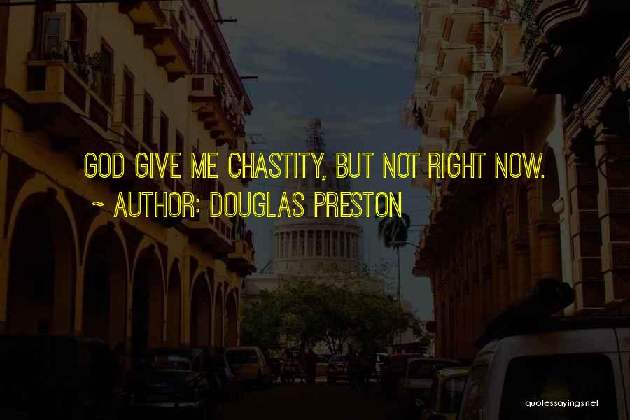 Douglas Preston Quotes: God Give Me Chastity, But Not Right Now.