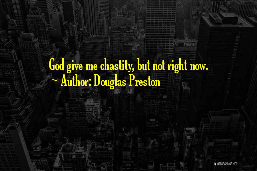 Douglas Preston Quotes: God Give Me Chastity, But Not Right Now.