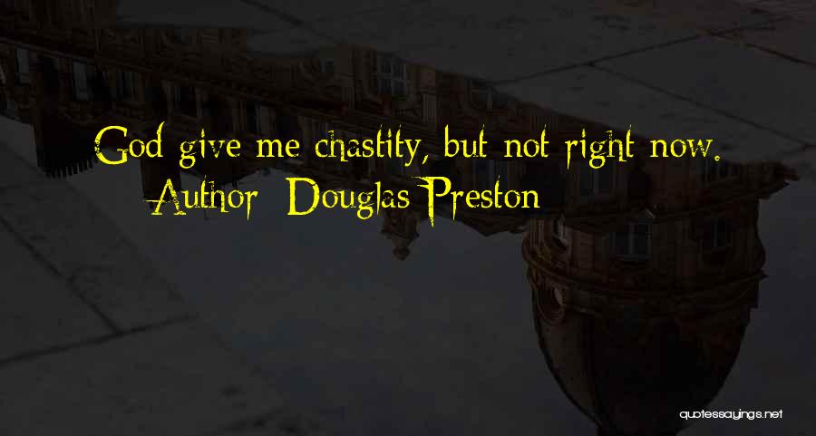 Douglas Preston Quotes: God Give Me Chastity, But Not Right Now.