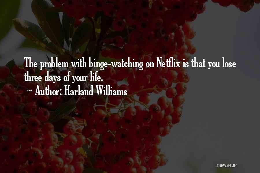 Harland Williams Quotes: The Problem With Binge-watching On Netflix Is That You Lose Three Days Of Your Life.