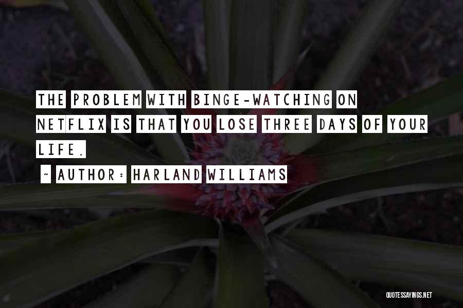 Harland Williams Quotes: The Problem With Binge-watching On Netflix Is That You Lose Three Days Of Your Life.