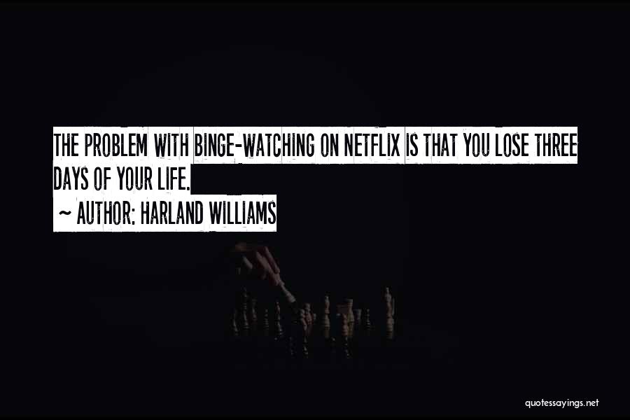 Harland Williams Quotes: The Problem With Binge-watching On Netflix Is That You Lose Three Days Of Your Life.