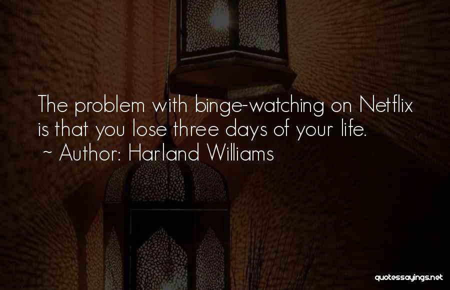 Harland Williams Quotes: The Problem With Binge-watching On Netflix Is That You Lose Three Days Of Your Life.