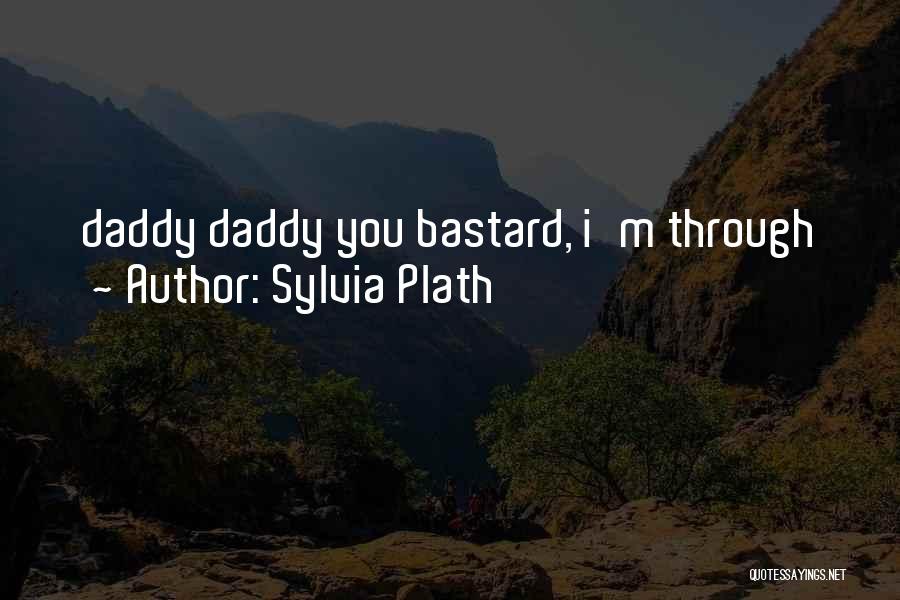 Sylvia Plath Quotes: Daddy Daddy You Bastard, I'm Through