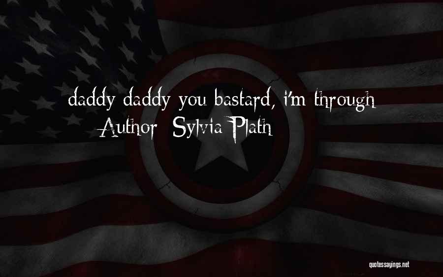 Sylvia Plath Quotes: Daddy Daddy You Bastard, I'm Through