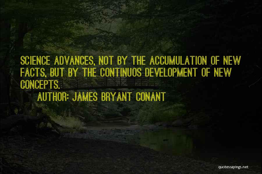 James Bryant Conant Quotes: Science Advances, Not By The Accumulation Of New Facts, But By The Continuos Development Of New Concepts.