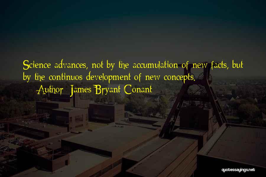 James Bryant Conant Quotes: Science Advances, Not By The Accumulation Of New Facts, But By The Continuos Development Of New Concepts.