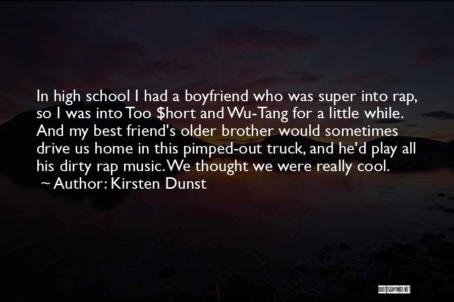 Kirsten Dunst Quotes: In High School I Had A Boyfriend Who Was Super Into Rap, So I Was Into Too $hort And Wu-tang