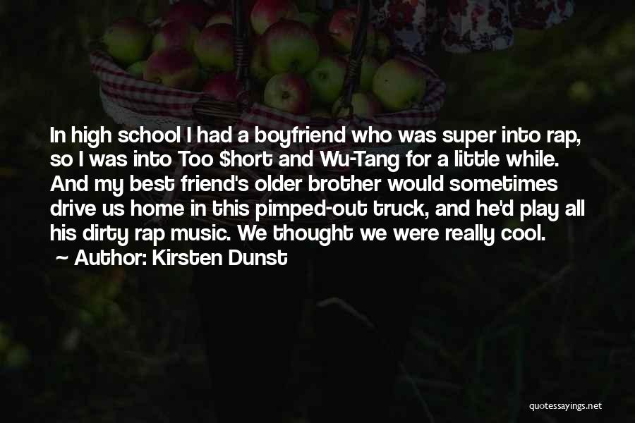 Kirsten Dunst Quotes: In High School I Had A Boyfriend Who Was Super Into Rap, So I Was Into Too $hort And Wu-tang