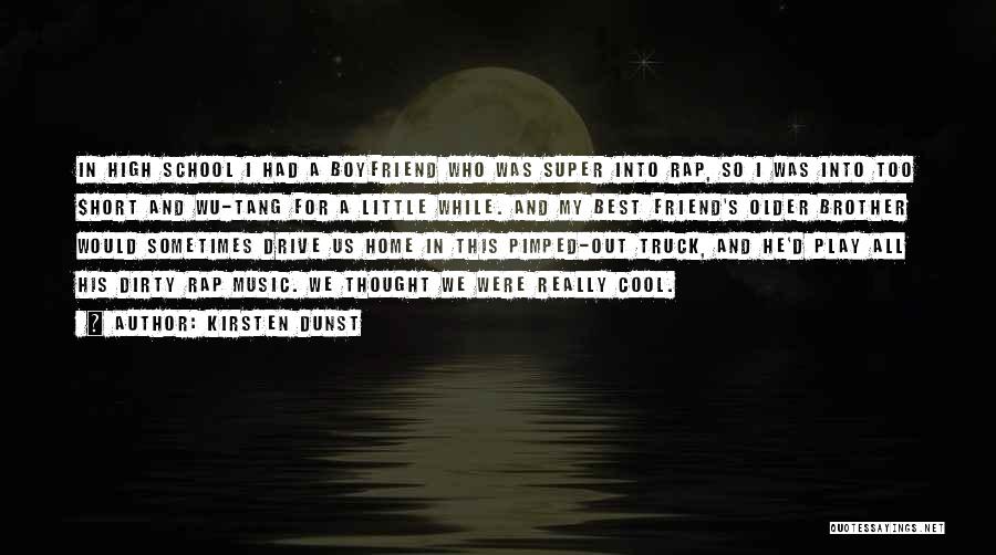 Kirsten Dunst Quotes: In High School I Had A Boyfriend Who Was Super Into Rap, So I Was Into Too $hort And Wu-tang