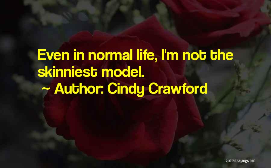 Cindy Crawford Quotes: Even In Normal Life, I'm Not The Skinniest Model.