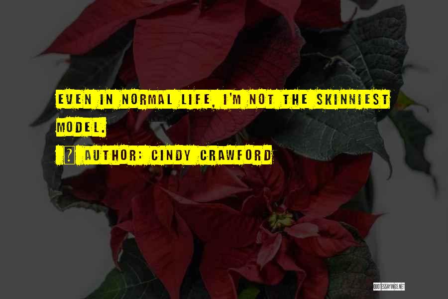 Cindy Crawford Quotes: Even In Normal Life, I'm Not The Skinniest Model.