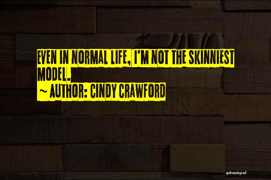 Cindy Crawford Quotes: Even In Normal Life, I'm Not The Skinniest Model.