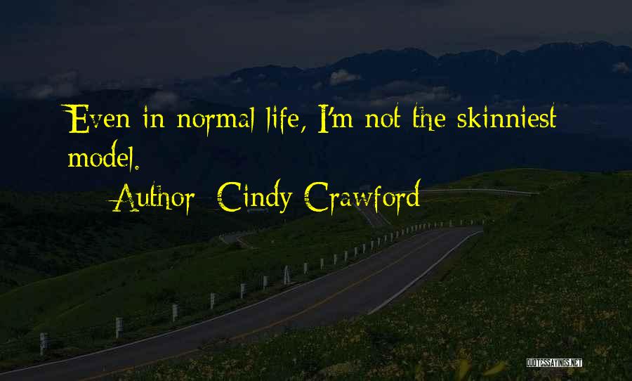 Cindy Crawford Quotes: Even In Normal Life, I'm Not The Skinniest Model.