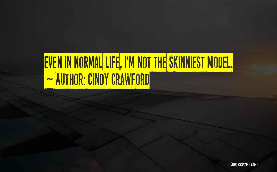 Cindy Crawford Quotes: Even In Normal Life, I'm Not The Skinniest Model.