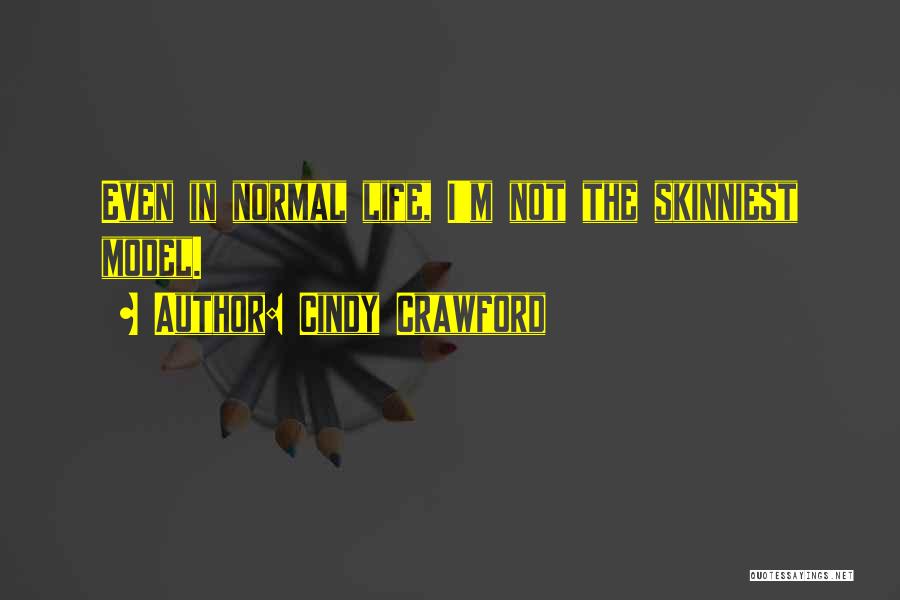 Cindy Crawford Quotes: Even In Normal Life, I'm Not The Skinniest Model.