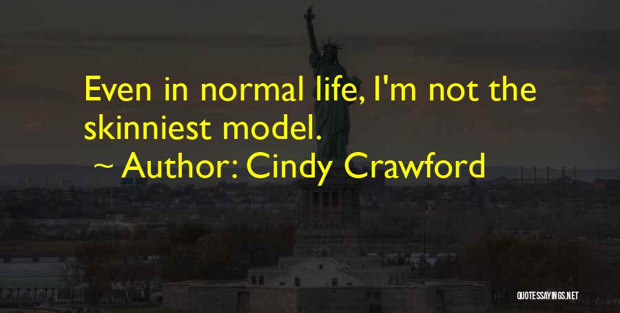 Cindy Crawford Quotes: Even In Normal Life, I'm Not The Skinniest Model.