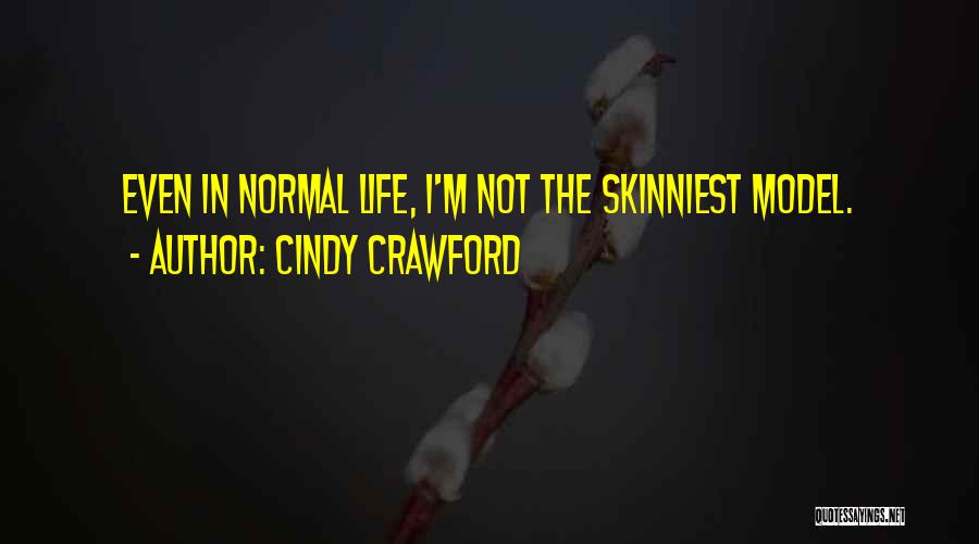 Cindy Crawford Quotes: Even In Normal Life, I'm Not The Skinniest Model.