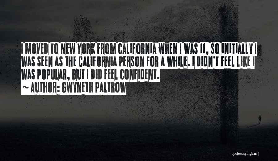 Gwyneth Paltrow Quotes: I Moved To New York From California When I Was 11, So Initially I Was Seen As The California Person