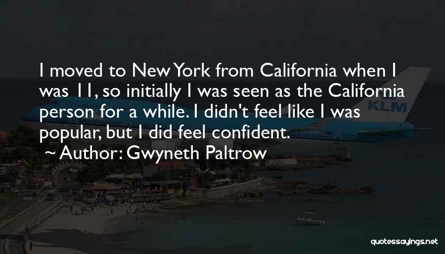Gwyneth Paltrow Quotes: I Moved To New York From California When I Was 11, So Initially I Was Seen As The California Person