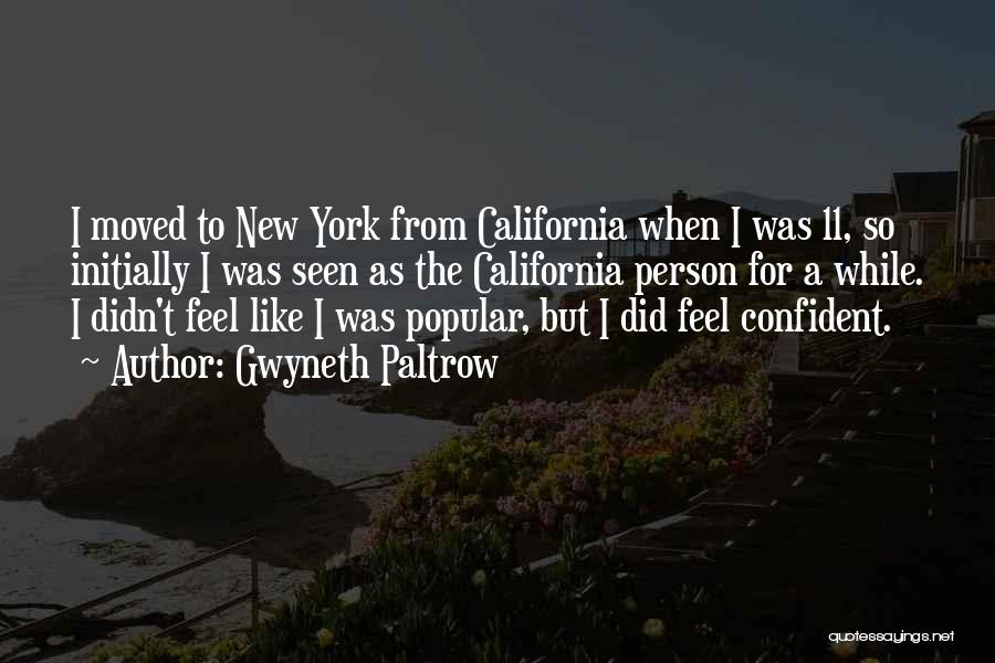 Gwyneth Paltrow Quotes: I Moved To New York From California When I Was 11, So Initially I Was Seen As The California Person