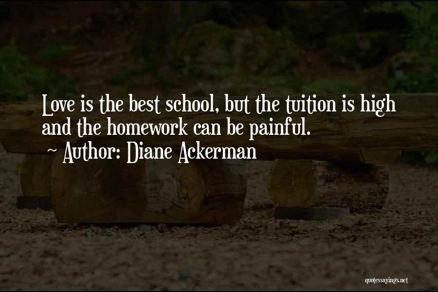 Diane Ackerman Quotes: Love Is The Best School, But The Tuition Is High And The Homework Can Be Painful.