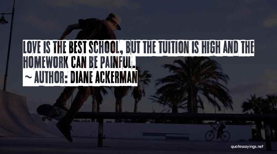 Diane Ackerman Quotes: Love Is The Best School, But The Tuition Is High And The Homework Can Be Painful.