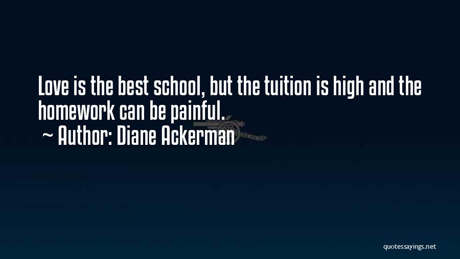 Diane Ackerman Quotes: Love Is The Best School, But The Tuition Is High And The Homework Can Be Painful.
